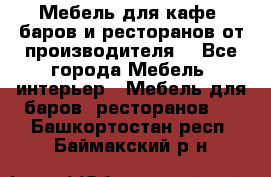 Мебель для кафе, баров и ресторанов от производителя. - Все города Мебель, интерьер » Мебель для баров, ресторанов   . Башкортостан респ.,Баймакский р-н